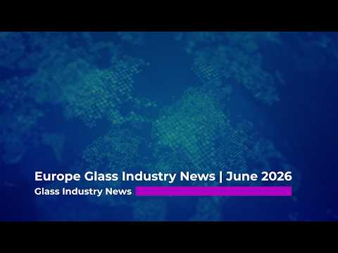 Europe Glass Industry News | Episode 1 (June 2026)