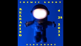 Cosmic Robot is dropping 4/28/23!!  [Shorter Teaser] (Elon Robots 1st album)
