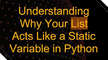 Understanding Why Your List Acts Like a Static Variable in Python
