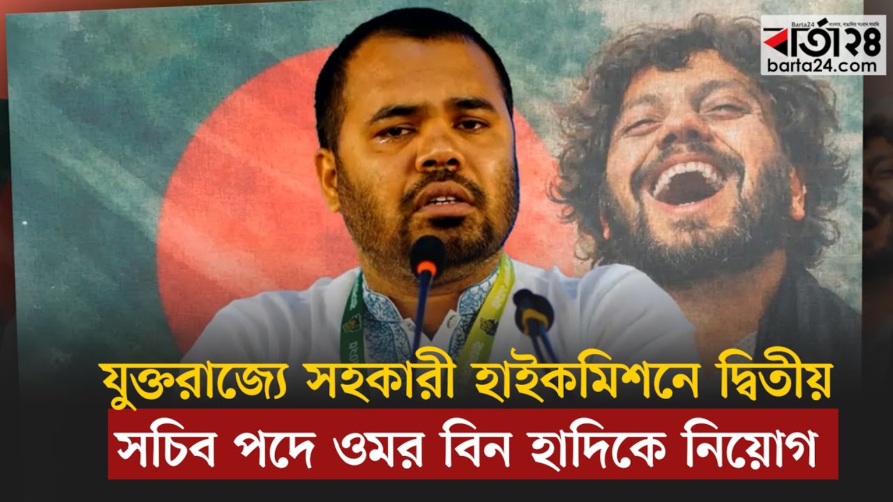 যুক্তরাজ্যে সহকারী হাইকমিশনে দ্বিতীয় সচিব পদে ওমর বিন হাদিকে নিয়োগ | Barta24