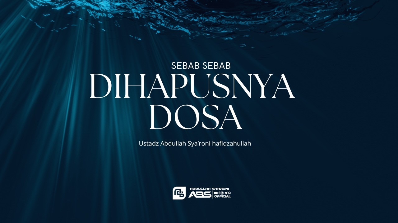 Sebab Sebab Dihapusnya Dosa  - Ustadz Abdullah Sya'roni hafidzahullah