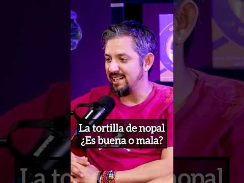 La tortilla de nopal, ¿es buena o mala?