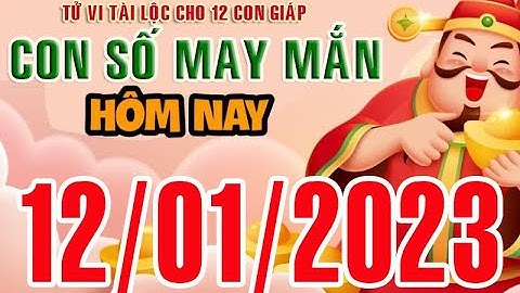 CON SỐ MAY MẮN HÀNG NGÀY (12-01-2023) CỦA 12 CON GIÁP: Số Tài lộc, Giàu có & Thịnh Vượng