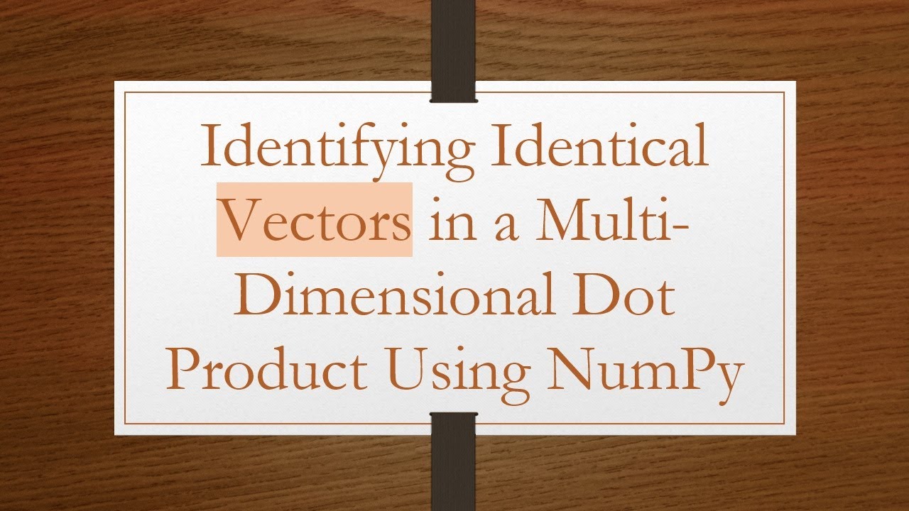 Identifying Identical Vectors in a Multi-Dimensional Dot Product Using NumPy