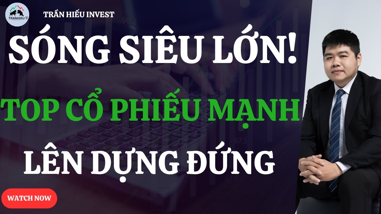 Sóng Siêu Lớn Đã Mở: Top Cổ Phiếu Mạnh Lên Dựng Đứng