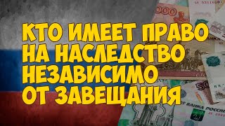 Кто имеет право на наследство по закону независимо от завещания