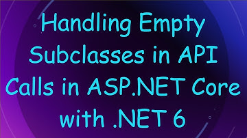 Handling Empty Subclasses in API Calls in ASP.NET Core with .NET 6