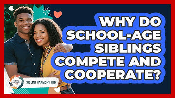 Why Do School-age Siblings Compete And Cooperate? - Sibling Harmony Hub