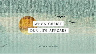 When Christ Our Life Appears | Official Lyric Video | Coffey Ministries When Christ Our Life Appears | Official Lyric Video | Coffey Ministries