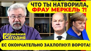 🔥ГЕРМАНИЯ СЕГОДНЯ: ЧТО ТЫ НАТВОРИЛА, ФРАУ МЕРКЕЛЬ?! / ЕС ОКОНЧАТЕЛЬНО ЗАХЛОПНУЛ ВОРОТА!