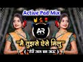      main tujhse aise miloon dj song  active pad mix ar style