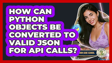 How Can Python Objects Be Converted To Valid JSON For API Calls? - Python Code School