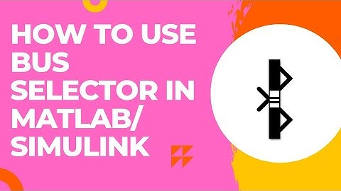 HOW TO USE BUS SELECTOR IN MATLAB/SIMULINK