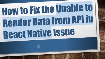 How to Fix the Unable to Render Data from API in React Native Issue