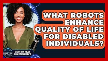 What Robots Enhance Quality Of Life For Disabled Individuals? - Everything About Robotics Explained