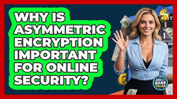 Why Is Asymmetric Encryption Important For Online Security? - Ask Your Bank Teller