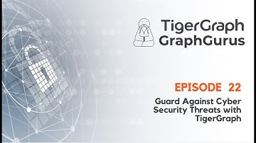 Graph Gurus 22: Guard Against Cyber Security Threats With TigerGraph