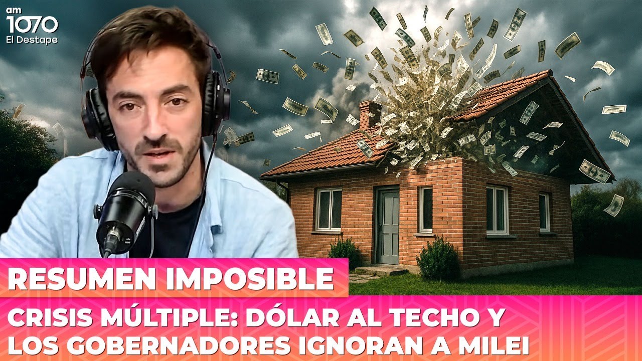 🔥 CRISIS MÚLTIPLE: 💸💸💸 DÓLAR al techo y los Gobernadores ignoran a Milei | Resumen Imposible