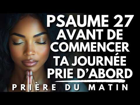 PRIÈRE DU MATIN avec PSAUME 27 🙏 Commence ta Journée en Priant d’Abord pour Avoir Paix et Direction