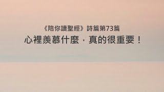詩篇73篇/陪你讀聖經《心裡羨慕什麼,真的很重要!》 詩篇73篇/陪你讀聖經《心裡羨慕什麼,真的很重要!》