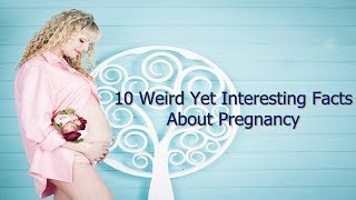 Pregnancy Facts! 10-Weird Facts About Pregnancy
