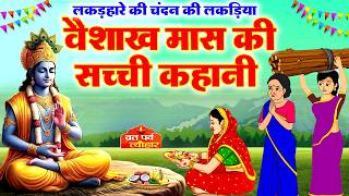 वैशाख मास की सच्ची कहानी - लकड़हारे की चन्दन की लकड़ी - Vaisakh Mahine ki katha - वैशाख मास की कहानी