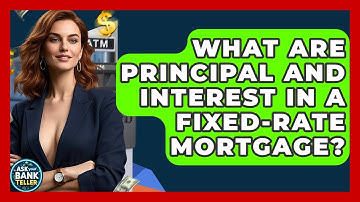 What Are Principal And Interest In A Fixed-rate Mortgage? - Ask Your Bank Teller