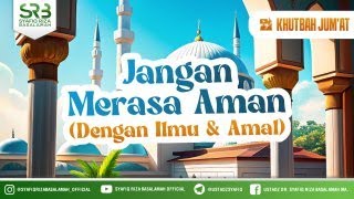 [KHUTBAH JUM’AT] Jangan Merasa Aman Dengan Ilmu dan Amalan - Ustadz Dr. Syafiq Riza Basalamah, MA
