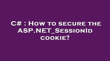 C# : How to secure the ASP.NET_SessionId cookie?