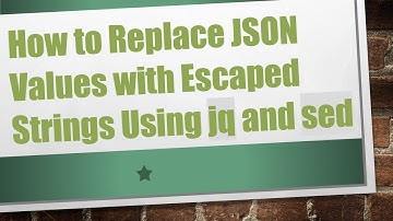 How to Replace JSON Values with Escaped Strings Using jq and sed
