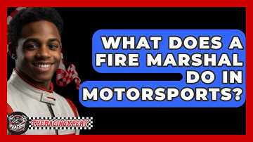 What Does A Fire Marshal Do In Motorsports? - The Racing Xpert