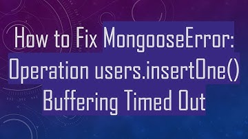How to Fix MongooseError: Operation users.insertOne() Buffering Timed Out