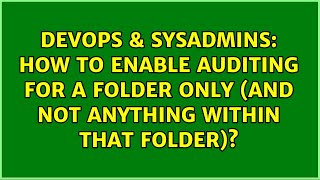 Famous DevOps & SysAdmins: How to enable auditing for a folder only (and not anything within that folder)? Profile