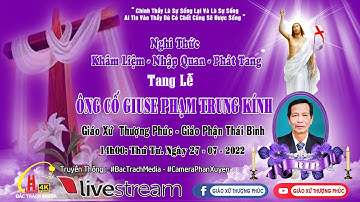 TRỰC TIẾP | NGHI THỨC KHÂM LIỆM & NHẬP QUAN & PHÁT TANG | TANG LỄ TANG ÔNG CỐ GIUSE PHẠM TRUNG KÍNH