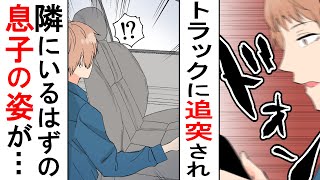【漫画】停車中後ろからトラックに追突された。→隣に座っていた息子の方を見ると、そこに姿は無く...