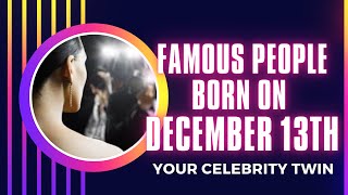 Famous people born on December 13th ..Who is your celebrity twin Content