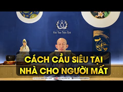 Siêu thoát là gì | Cầu siêu cho người mới mất | Thầy Khải Toàn | Phong thủy & Thiền