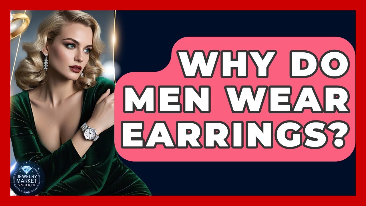 Why Do Men Wear Earrings? - Jewelry Market Spotlight