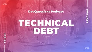 265. Technical Debt Is Not What You Think It Is