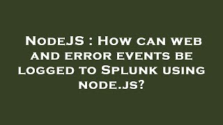 Celebrity NodeJS : How can web and error events be logged to Splunk using node.js? Wealth
