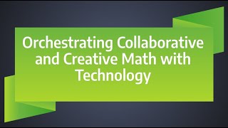 Orchestrating Collaborative & Creative Math with Technology