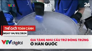 Thế giới toàn cảnh 4\/3: Gia tăng nhu cầu trữ đông trứng ở Trung Quốc | VTV24