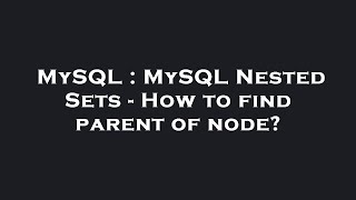 MySQL : MySQL Nested Sets - How to find parent of node