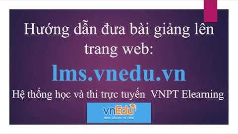 Hướng dẫn đưa bài giảng lên vnEdu LMS