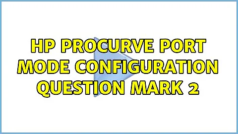 HP ProCurve Port Mode Configuration Question Mark 2