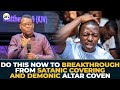 Do this now to breakthrough from satanic covering and demonic altar coven  apostle arome osayi