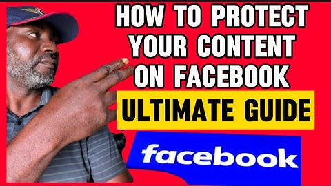 How to Protect Your Content on Facebook: Ultimate Guide