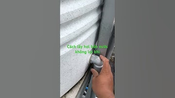 Cách lấy hơi bồn nước không cho khí lọt vào đường ống gây phụt khí tại các vòi