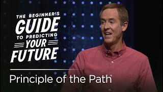 The Beginner's Guide to Predicting Your Future, Part 1: Principle of the Path // Andy Stanley