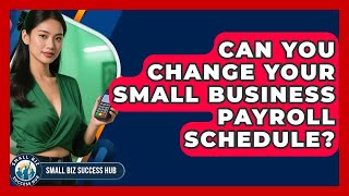 Can You Change Your Small Business Payroll Schedule? - Small Biz Success Hub